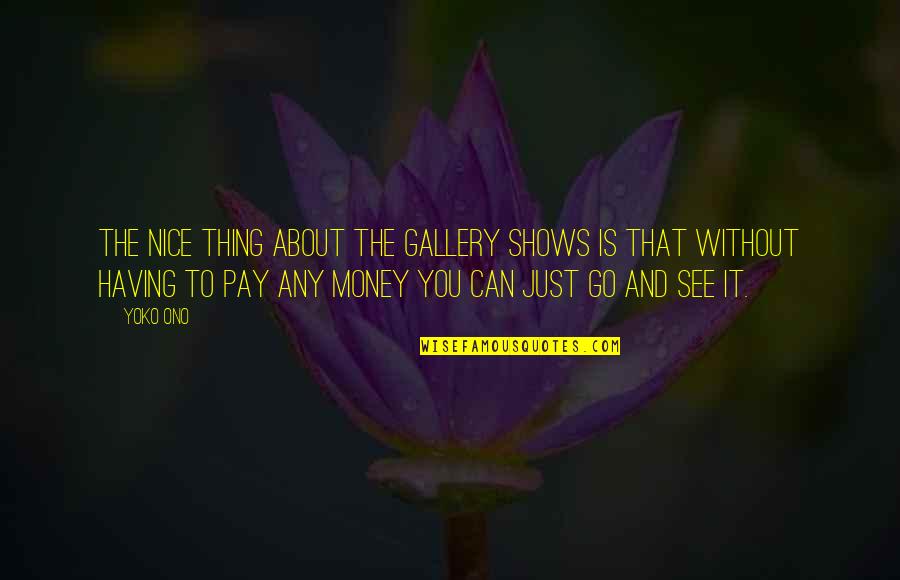 Involucrarse Sinonimos Quotes By Yoko Ono: The nice thing about the gallery shows is Involucrarse Sinonimos Quotes By Yoko Ono: The nice thing about the gallery shows is