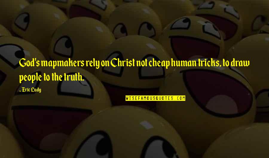 Involucrata Quotes By Eric Ludy: God's mapmakers rely on Christ not cheap human