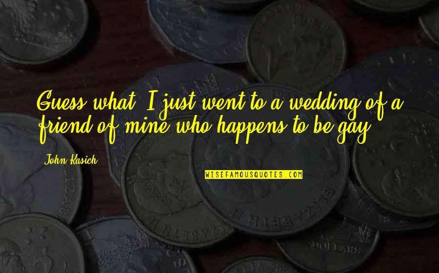 Involucrata Quotes By John Kasich: Guess what? I just went to a wedding