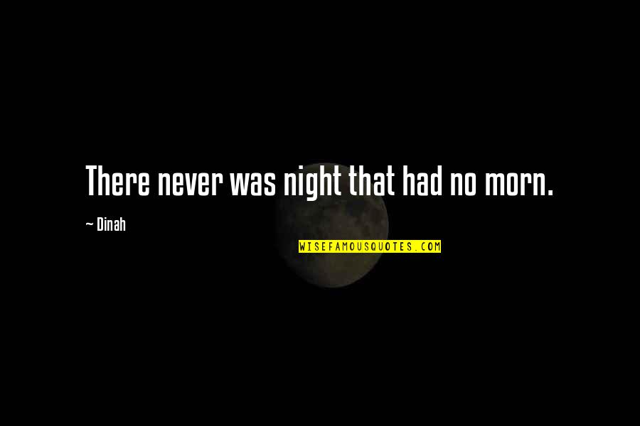 Involucrate Quotes By Dinah: There never was night that had no morn.