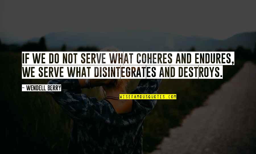 Involuntariamente En Quotes By Wendell Berry: If we do not serve what coheres and Involuntariamente En Quotes By Wendell Berry: If we do not serve what coheres and