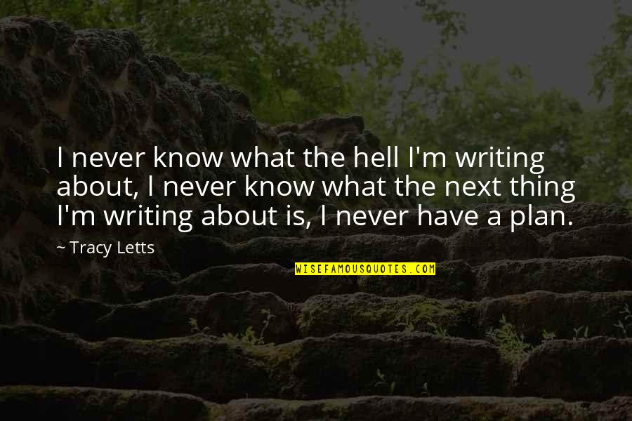 Involuting Ovarian Quotes By Tracy Letts: I never know what the hell I'm writing