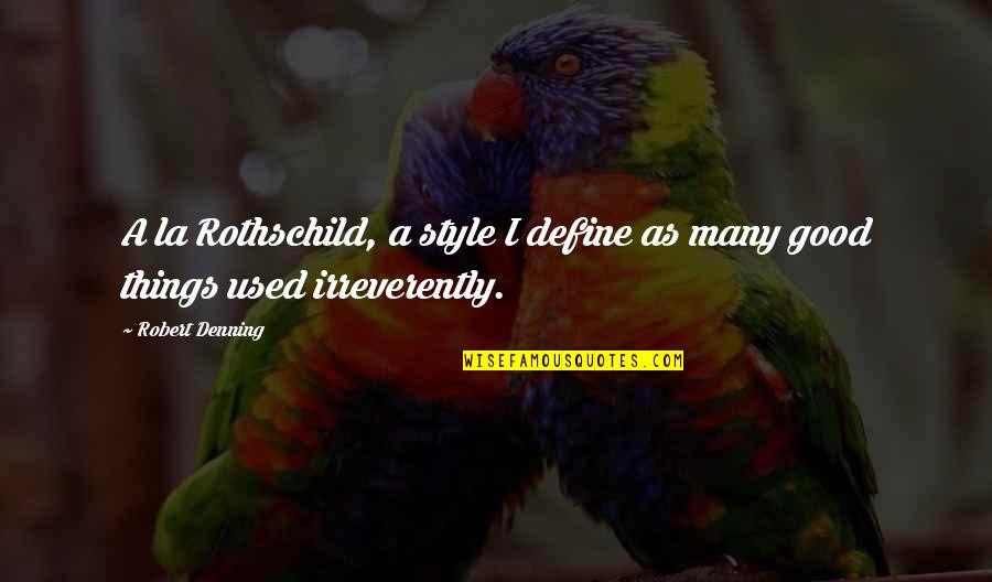 Involution Quotes By Robert Denning: A la Rothschild, a style I define as