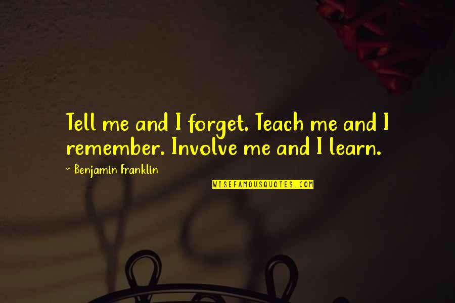 Involve Me And I Learn Quotes By Benjamin Franklin: Tell me and I forget. Teach me and