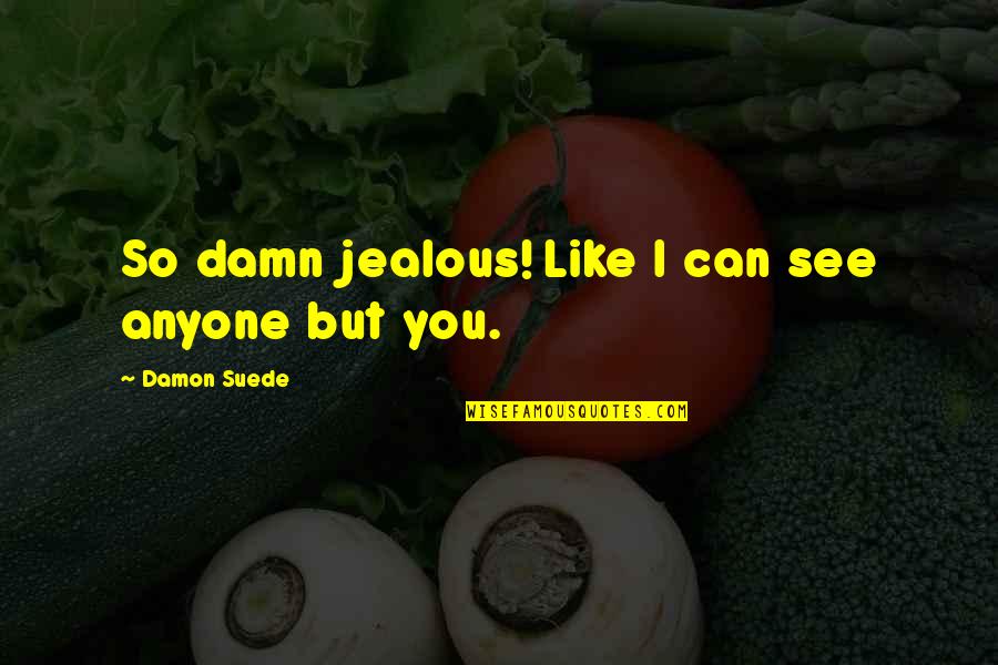 Involve Me Quote Quotes By Damon Suede: So damn jealous! Like I can see anyone