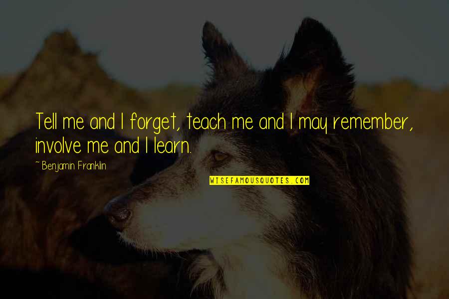 Involve Me Quotes By Benjamin Franklin: Tell me and I forget, teach me and