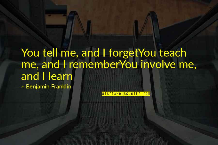 Involve Me Quotes By Benjamin Franklin: You tell me, and I forgetYou teach me,