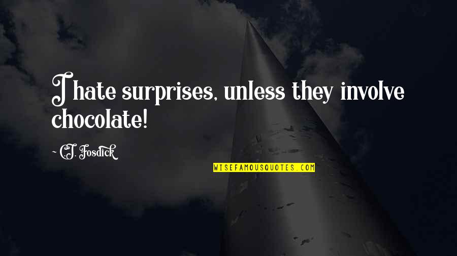 Involve Quotes By C.J. Fosdick: I hate surprises, unless they involve chocolate!