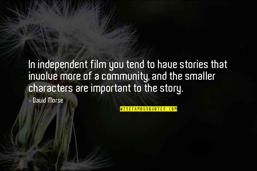 Involve Quotes By David Morse: In independent film you tend to have stories