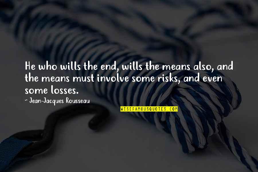 Involve Quotes By Jean-Jacques Rousseau: He who wills the end, wills the means