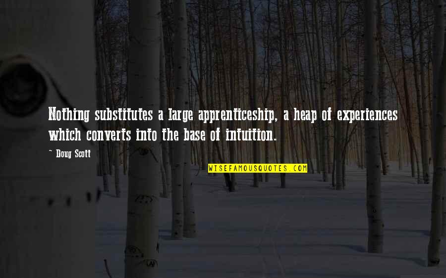 Involved In Relationship Quotes By Doug Scott: Nothing substitutes a large apprenticeship, a heap of