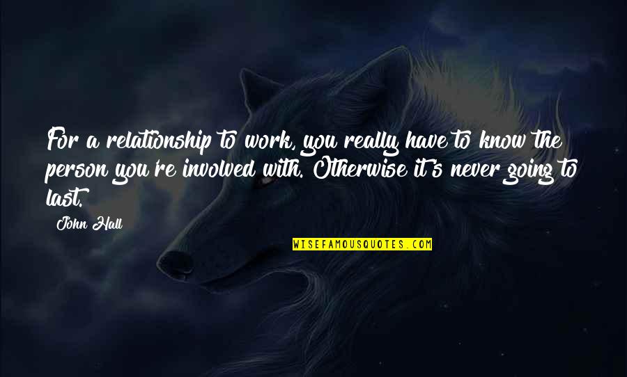 Involved In Relationship Quotes By John Hall: For a relationship to work, you really have