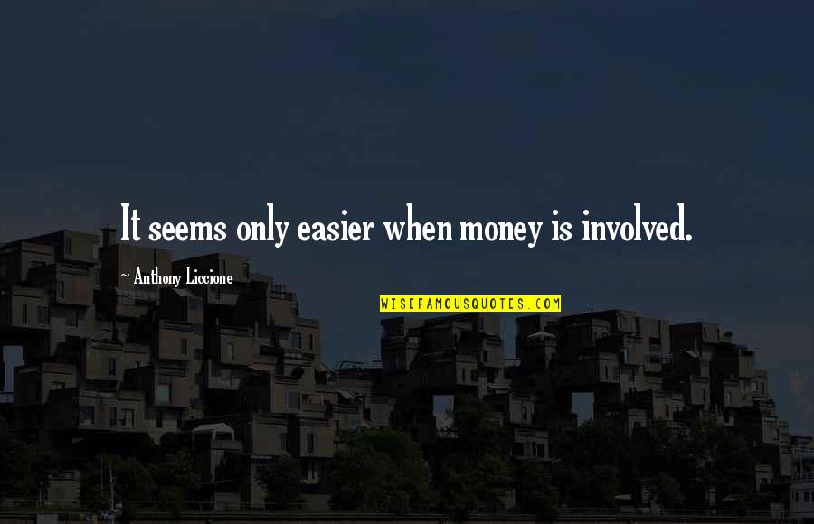 Involved Quotes By Anthony Liccione: It seems only easier when money is involved.