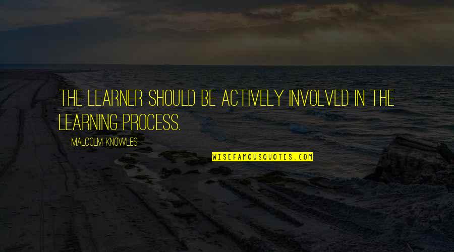 Involved Quotes By Malcolm Knowles: The learner should be actively involved in the