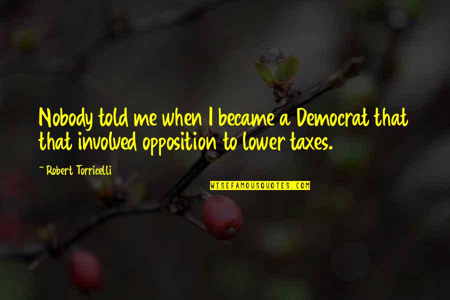 Involved Quotes By Robert Torricelli: Nobody told me when I became a Democrat