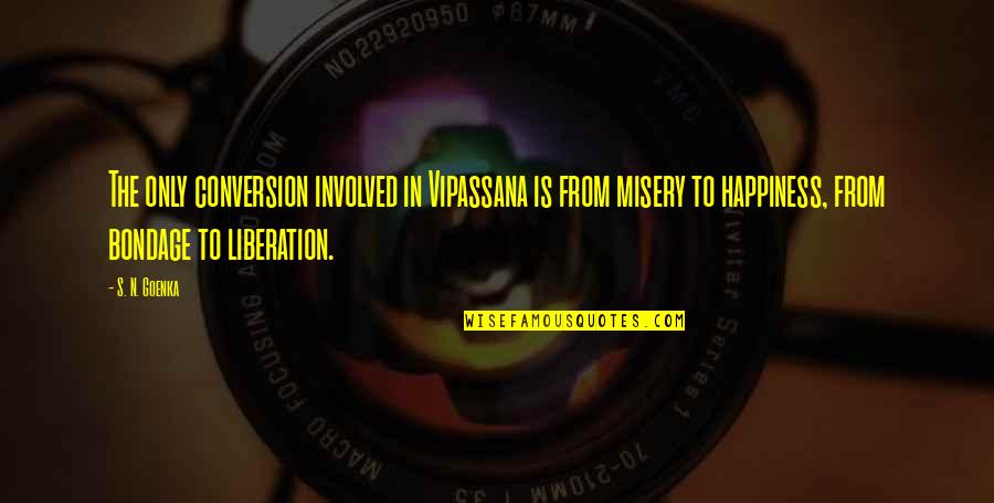 Involved Quotes By S. N. Goenka: The only conversion involved in Vipassana is from