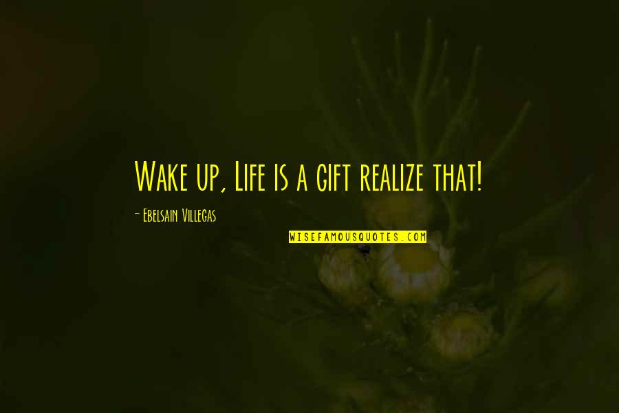 Involvement In Change Quotes By Ebelsain Villegas: Wake up, Life is a gift realize that!