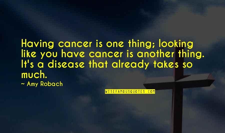 Involvement In College Quotes By Amy Robach: Having cancer is one thing; looking like you