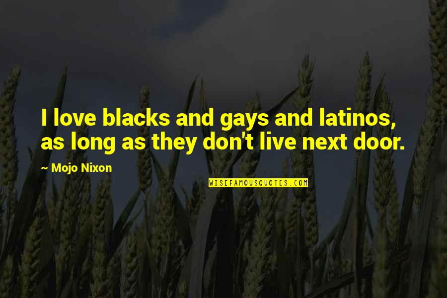 Involvement In College Quotes By Mojo Nixon: I love blacks and gays and latinos, as