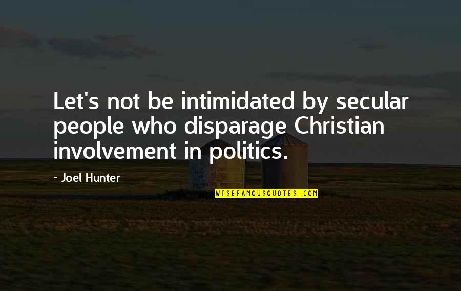 Involvement In Politics Quotes By Joel Hunter: Let's not be intimidated by secular people who