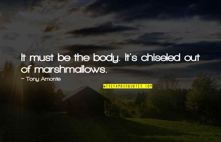 Involvement In The Community Quotes By Tony Amonte: It must be the body. It's chiseled out