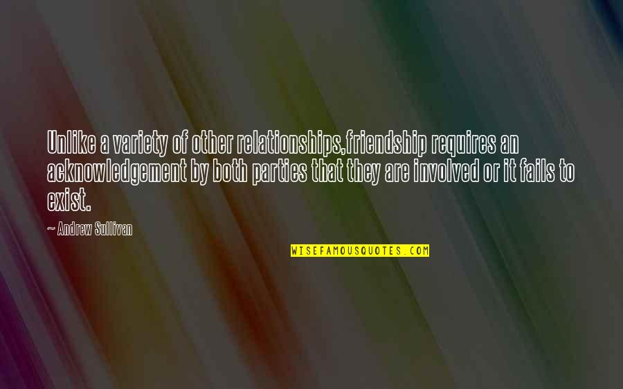 Involvement Quotes By Andrew Sullivan: Unlike a variety of other relationships,friendship requires an