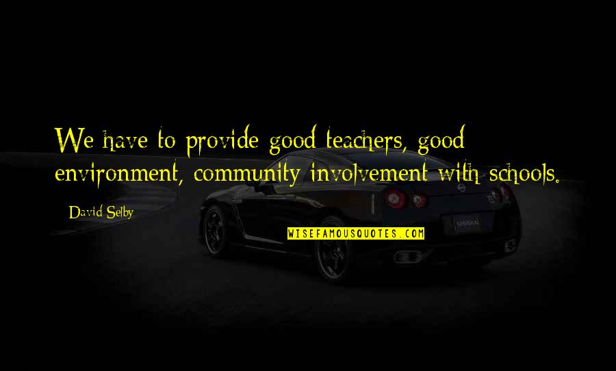 Involvement Quotes By David Selby: We have to provide good teachers, good environment,