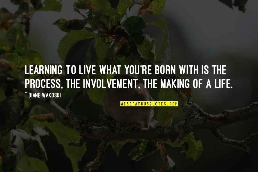 Involvement Quotes By Diane Wakoski: Learning to live what you're born with is