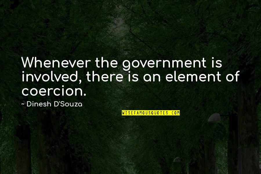 Involvement Quotes By Dinesh D'Souza: Whenever the government is involved, there is an