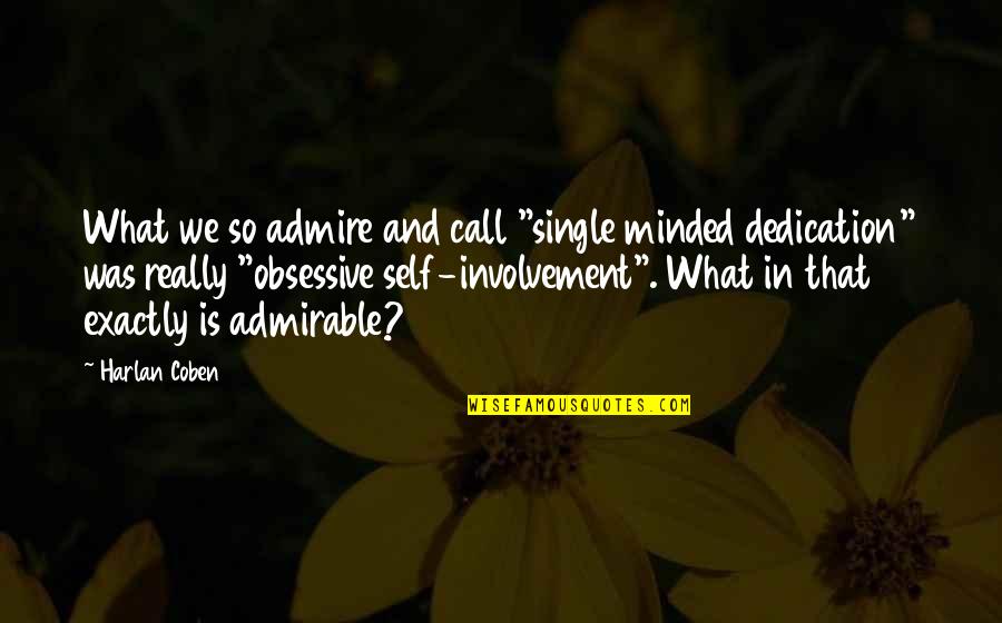 Involvement Quotes By Harlan Coben: What we so admire and call "single minded