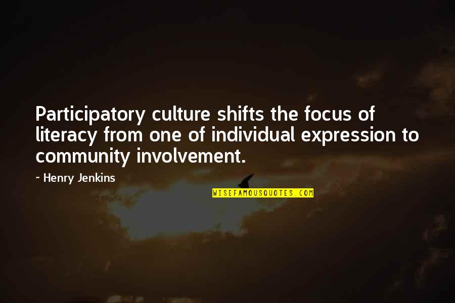 Involvement Quotes By Henry Jenkins: Participatory culture shifts the focus of literacy from