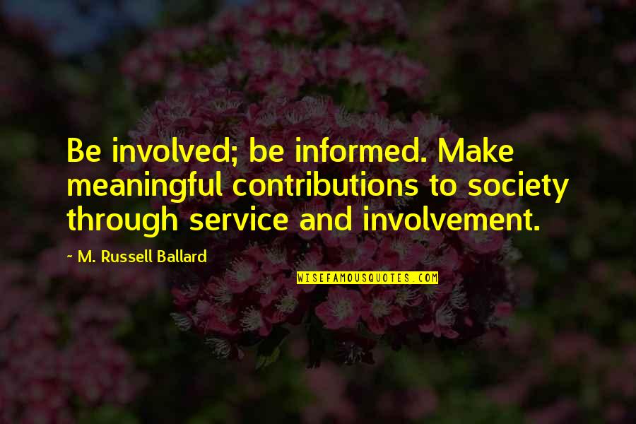 Involvement Quotes By M. Russell Ballard: Be involved; be informed. Make meaningful contributions to