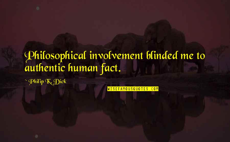 Involvement Quotes By Philip K. Dick: Philosophical involvement blinded me to authentic human fact.