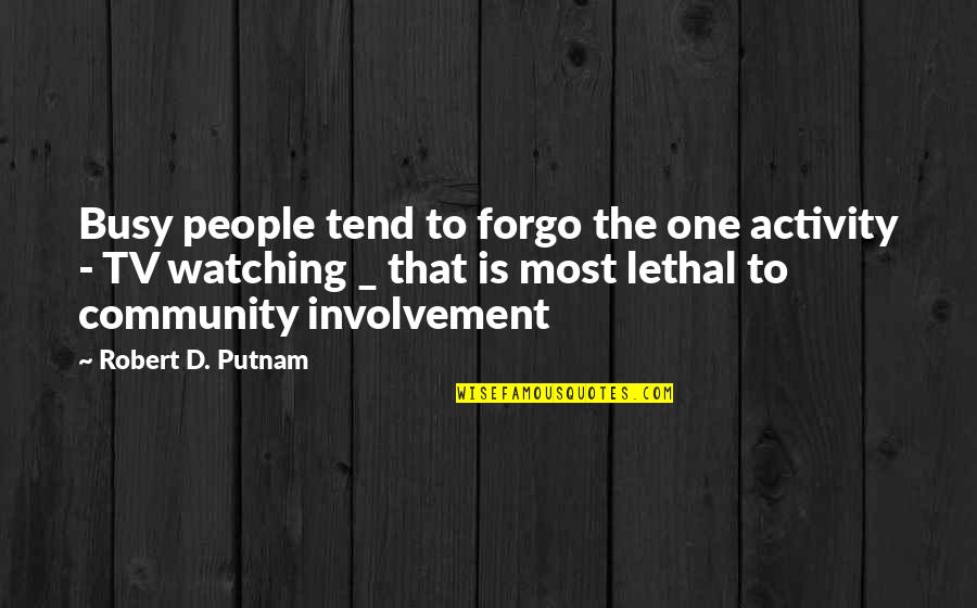 Involvement Quotes By Robert D. Putnam: Busy people tend to forgo the one activity