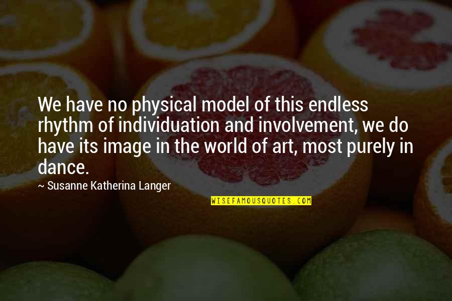 Involvement Quotes By Susanne Katherina Langer: We have no physical model of this endless