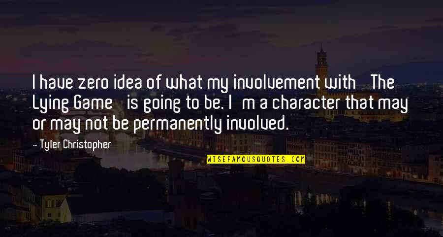 Involvement Quotes By Tyler Christopher: I have zero idea of what my involvement
