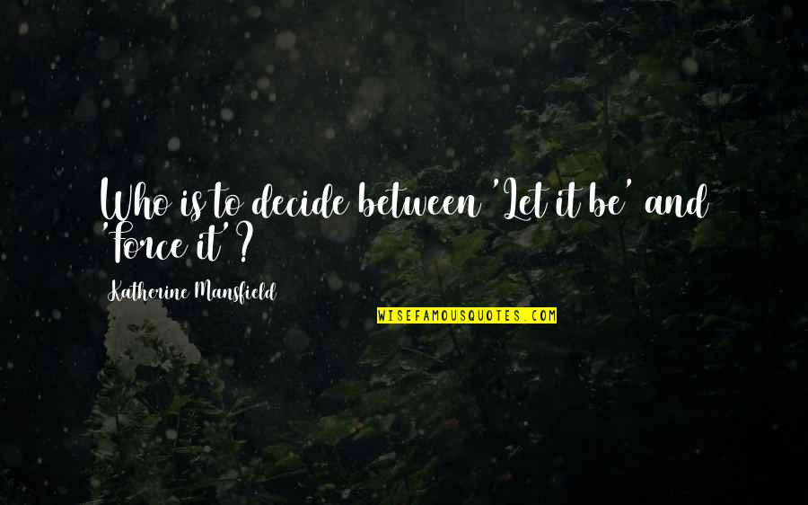 Involvements Quotes By Katherine Mansfield: Who is to decide between 'Let it be'