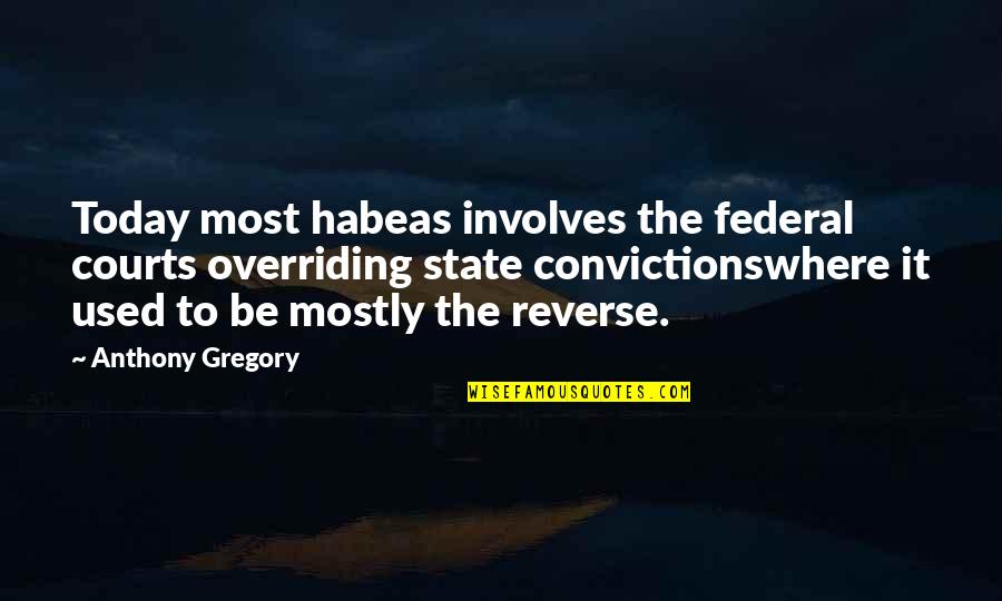 Involves Quotes By Anthony Gregory: Today most habeas involves the federal courts overriding