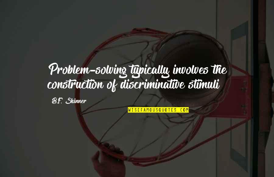 Involves Quotes By B.F. Skinner: Problem-solving typically involves the construction of discriminative stimuli