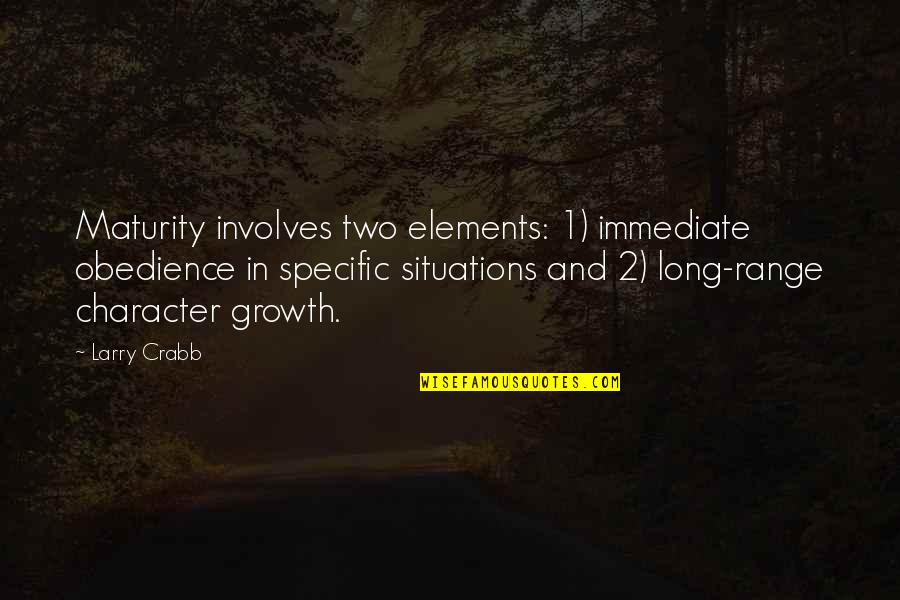 Involves Quotes By Larry Crabb: Maturity involves two elements: 1) immediate obedience in