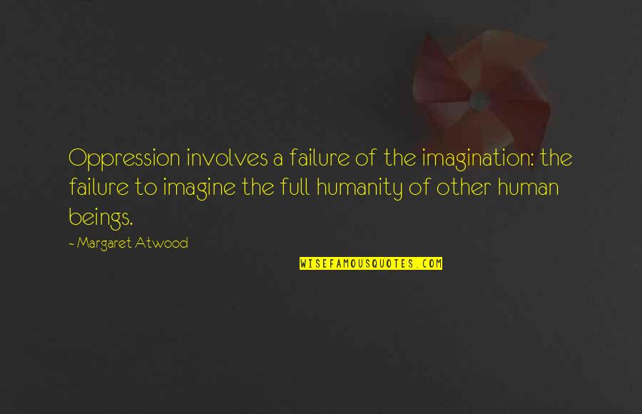 Involves Quotes By Margaret Atwood: Oppression involves a failure of the imagination: the