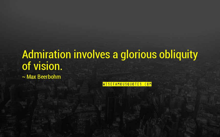 Involves Quotes By Max Beerbohm: Admiration involves a glorious obliquity of vision.