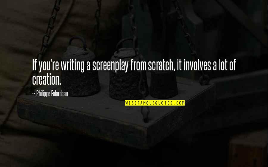 Involves Quotes By Philippe Falardeau: If you're writing a screenplay from scratch, it