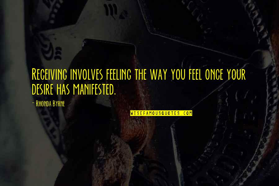 Involves Quotes By Rhonda Byrne: Receiving involves feeling the way you feel once