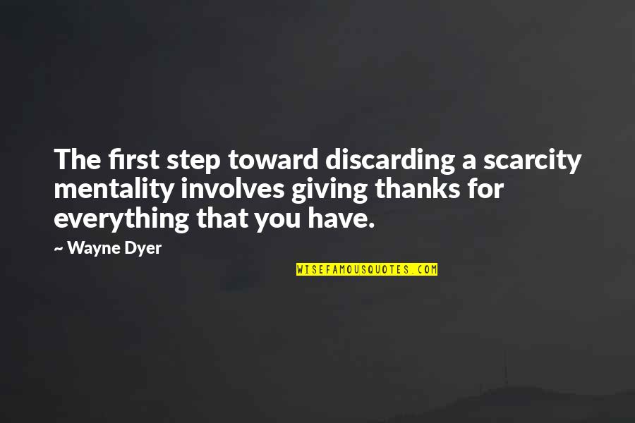 Involves Quotes By Wayne Dyer: The first step toward discarding a scarcity mentality