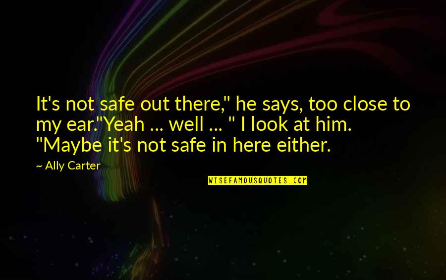 Involvesoft Quotes By Ally Carter: It's not safe out there," he says, too