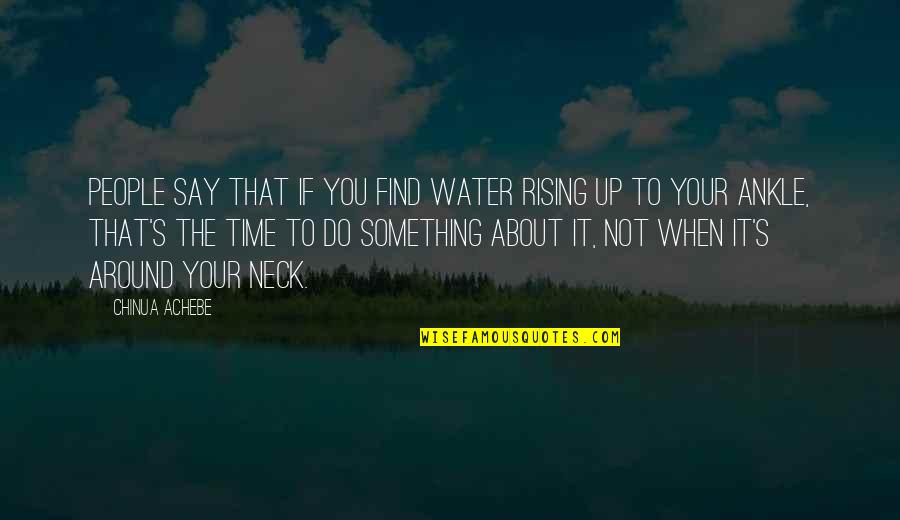 Involvesoft Quotes By Chinua Achebe: People say that if you find water rising
