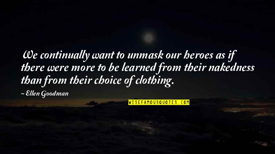 Involvesoft Quotes By Ellen Goodman: We continually want to unmask our heroes as