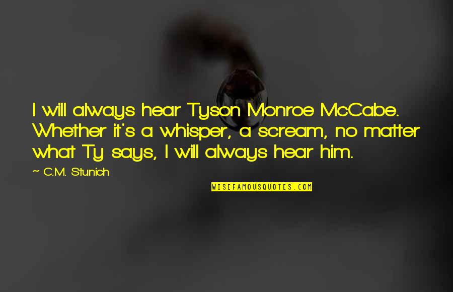 Involving Everyone Quotes By C.M. Stunich: I will always hear Tyson Monroe McCabe. Whether