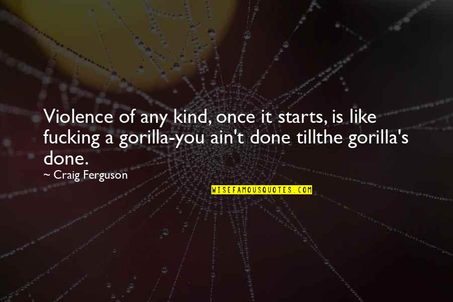 Involving Everyone Quotes By Craig Ferguson: Violence of any kind, once it starts, is